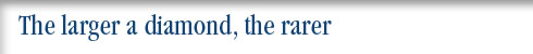 The larger a diamond, the rarer