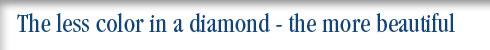 The less color in a diamond - the more beautiful