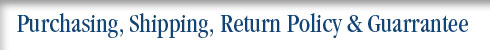 Purchasing, Shipping, Return Policy & Guarrantee